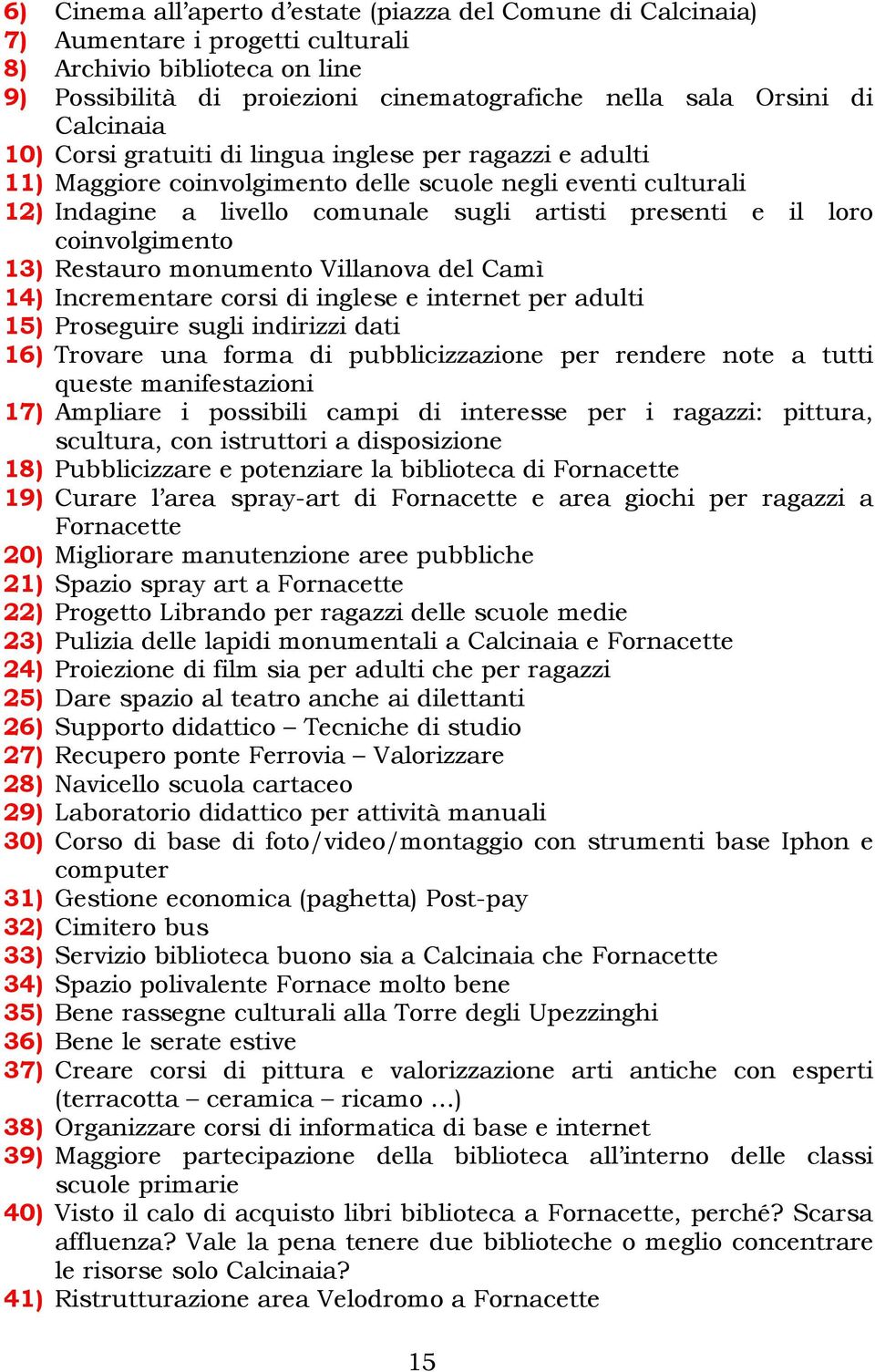 coinvolgimento 13) Restauro monumento Villanova del Camì 14) Incrementare corsi di inglese e internet per adulti 15) Proseguire sugli indirizzi dati 16) Trovare una forma di pubblicizzazione per