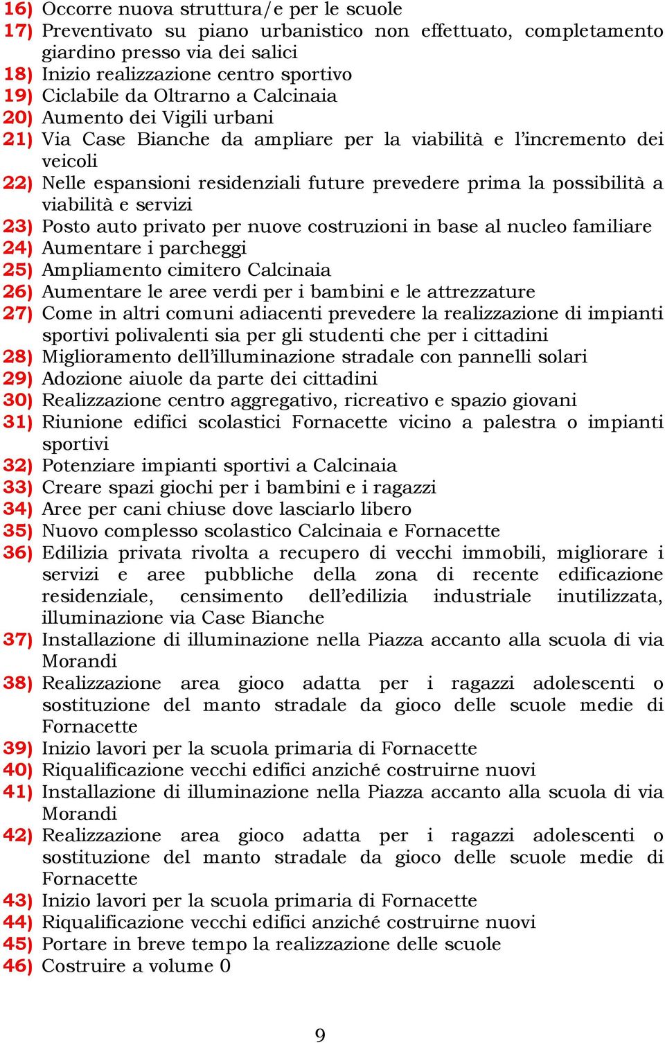 possibilità a viabilità e servizi 23) Posto auto privato per nuove costruzioni in base al nucleo familiare 24) Aumentare i parcheggi 25) Ampliamento cimitero Calcinaia 26) Aumentare le aree verdi per