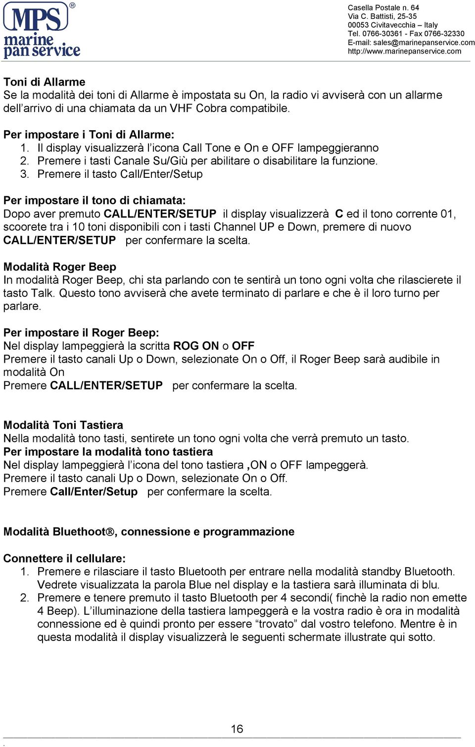 Su/Giù per abilitare o disabilitare la funzione 3 Premere il tasto Call/Enter/Setup Per impostare il tono di chiamata: Dopo aver premuto CALL/ENTER/SETUP il display visualizzerà C ed il tono corrente