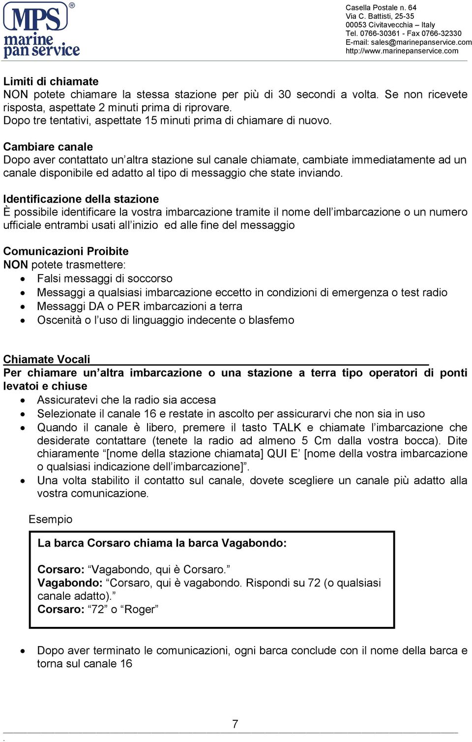 chiamate, cambiate immediatamente ad un canale disponibile ed adatto al tipo di messaggio che state inviando Identificazione della stazione È possibile identificare la vostra imbarcazione tramite il