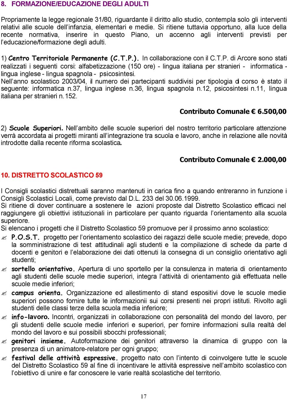 1) Centro Territoriale Permanente (C.T.P.). In collaborazione con il C.T.P. di Arcore sono stati realizzati i seguenti corsi: alfabetizzazione (150 ore) - lingua italiana per stranieri - informatica - lingua inglese - lingua spagnola - psicosintesi.