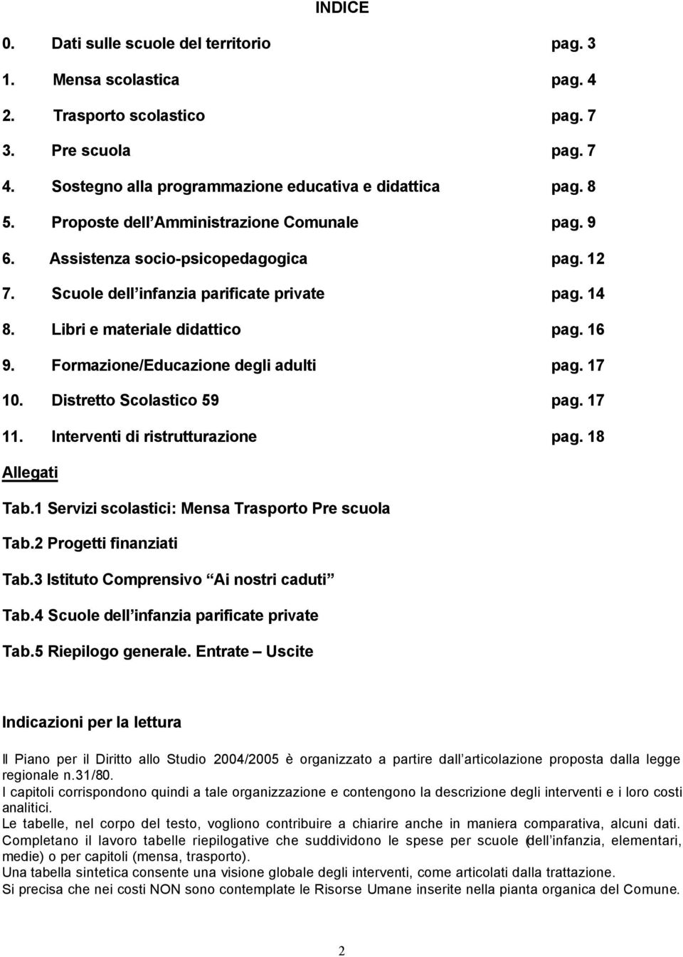 Formazione/Educazione degli adulti pag. 17 10. Distretto Scolastico 59 pag. 17 11. Interventi di ristrutturazione pag. 18 Allegati Tab.1 Servizi scolastici: Mensa Trasporto Pre scuola Tab.