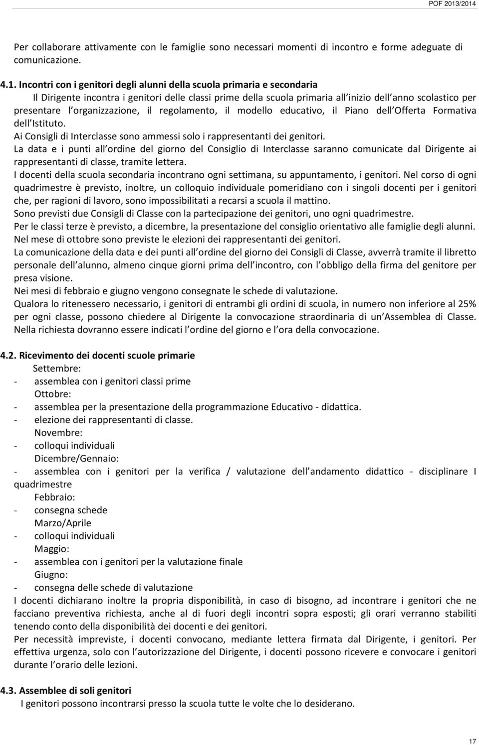 organizzazione, il regolamento, il modello educativo, il Piano dell Offerta Formativa dell Istituto. Ai Consigli di Interclasse sono ammessi solo i rappresentanti dei genitori.