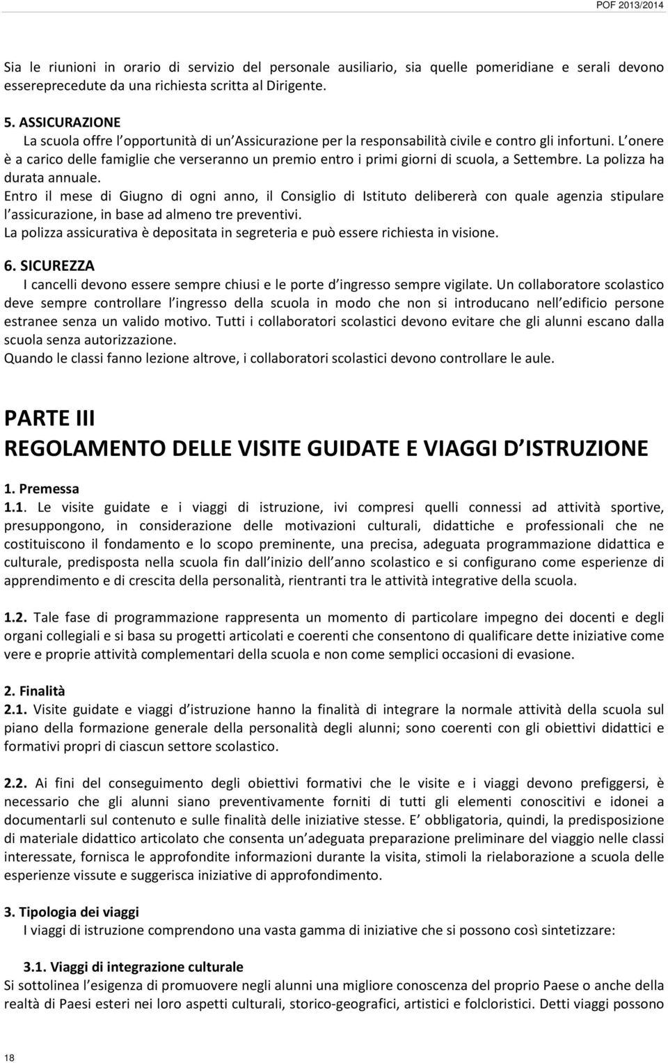 L onere è a carico delle famiglie che verseranno un premio entro i primi giorni di scuola, a Settembre. La polizza ha durata annuale.