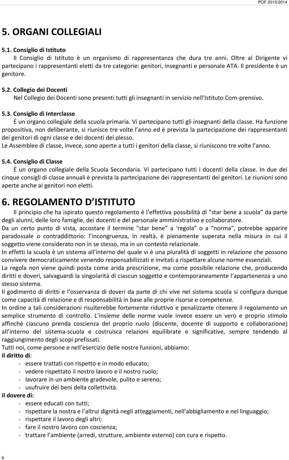 Collegio dei Docenti Nel Collegio dei Docenti sono presenti tutti gli insegnanti in servizio nell Istituto Com-prensivo. 5.3. Consiglio di Interclasse Ė un organo collegiale della scuola primaria.