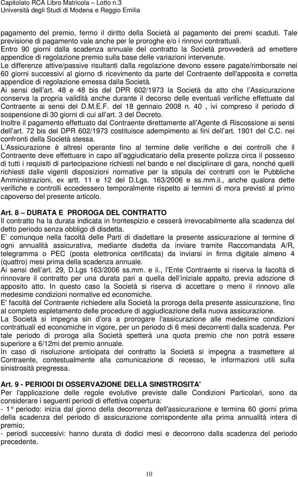 Le differenze attive/passive risultanti dalla regolazione devono essere pagate/rimborsate nei 60 giorni successivi al giorno di ricevimento da parte del Contraente dell'apposita e corretta appendice