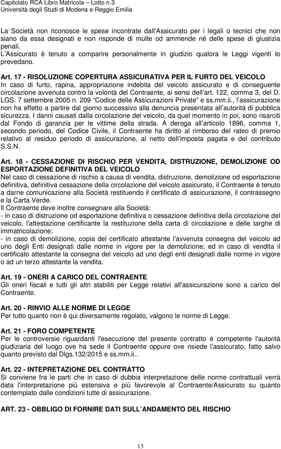 17 - RISOLUZIONE COPERTURA ASSICURATIVA PER IL FURTO DEL VEICOLO In caso di furto, rapina, appropriazione indebita del veicolo assicurato e di conseguente circolazione avvenuta contro la volontà del