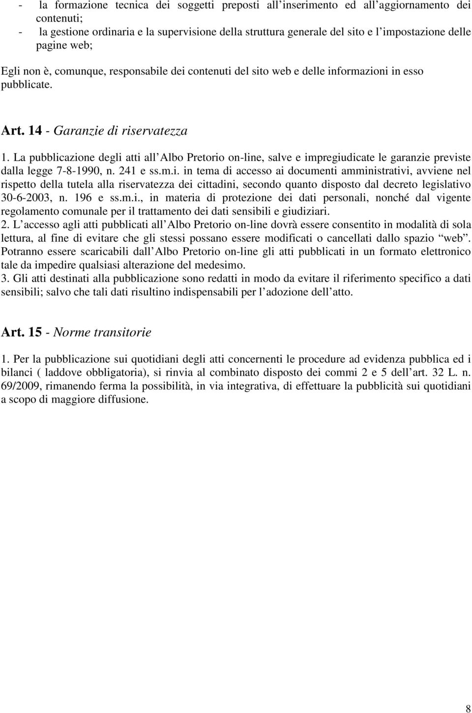 La pubblicazione degli atti all Albo Pretorio on-line, salve e impregiudicate le garanzie previste dalla legge 7-8-1990, n. 241 e ss.m.i. in tema di accesso ai documenti amministrativi, avviene nel rispetto della tutela alla riservatezza dei cittadini, secondo quanto disposto dal decreto legislativo 30-6-2003, n.