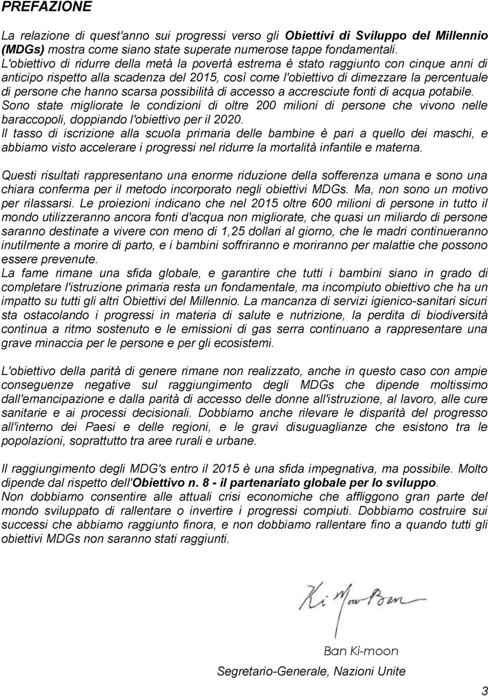 hanno scarsa possibilità di accesso a accresciute fonti di acqua potabile.