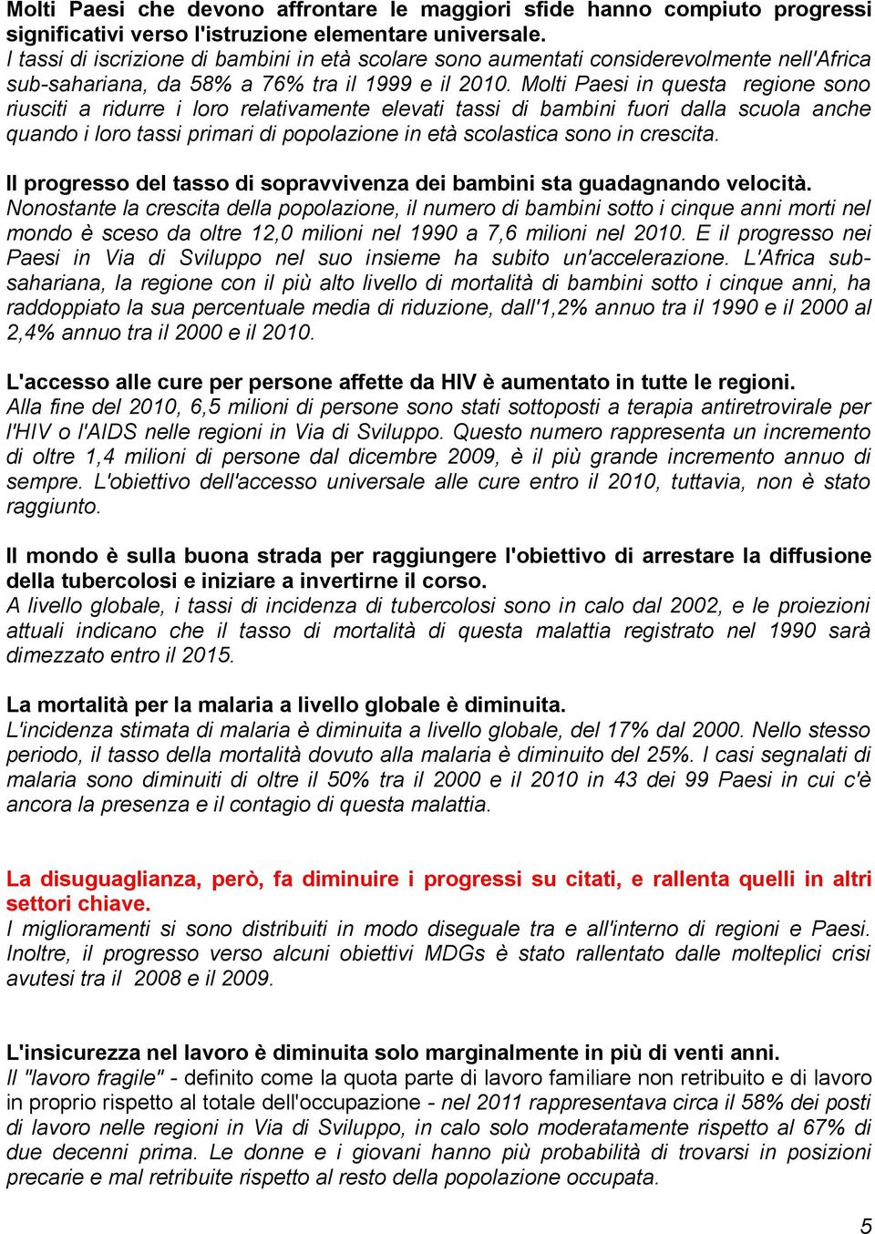 Molti Paesi in questa regione sono riusciti a ridurre i loro relativamente elevati tassi di bambini fuori dalla scuola anche quando i loro tassi primari di popolazione in età scolastica sono in