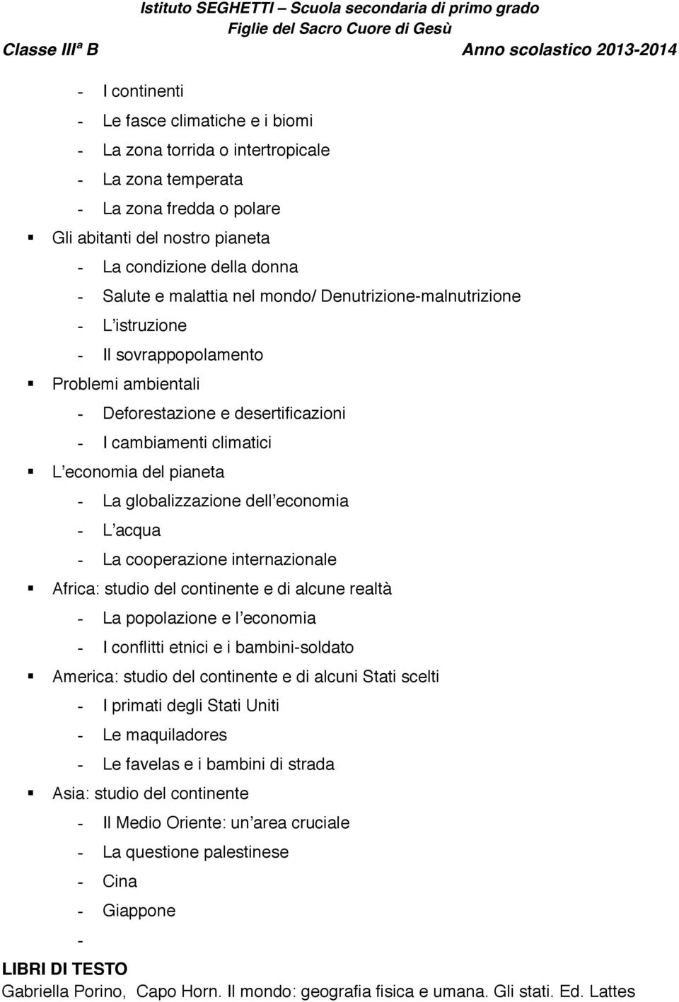 globalizzazione dellʼeconomia - Lʼacqua - La cooperazione internazionale Africa: studio del continente e di alcune realtà - La popolazione e lʼeconomia - I conflitti etnici e i bambini-soldato