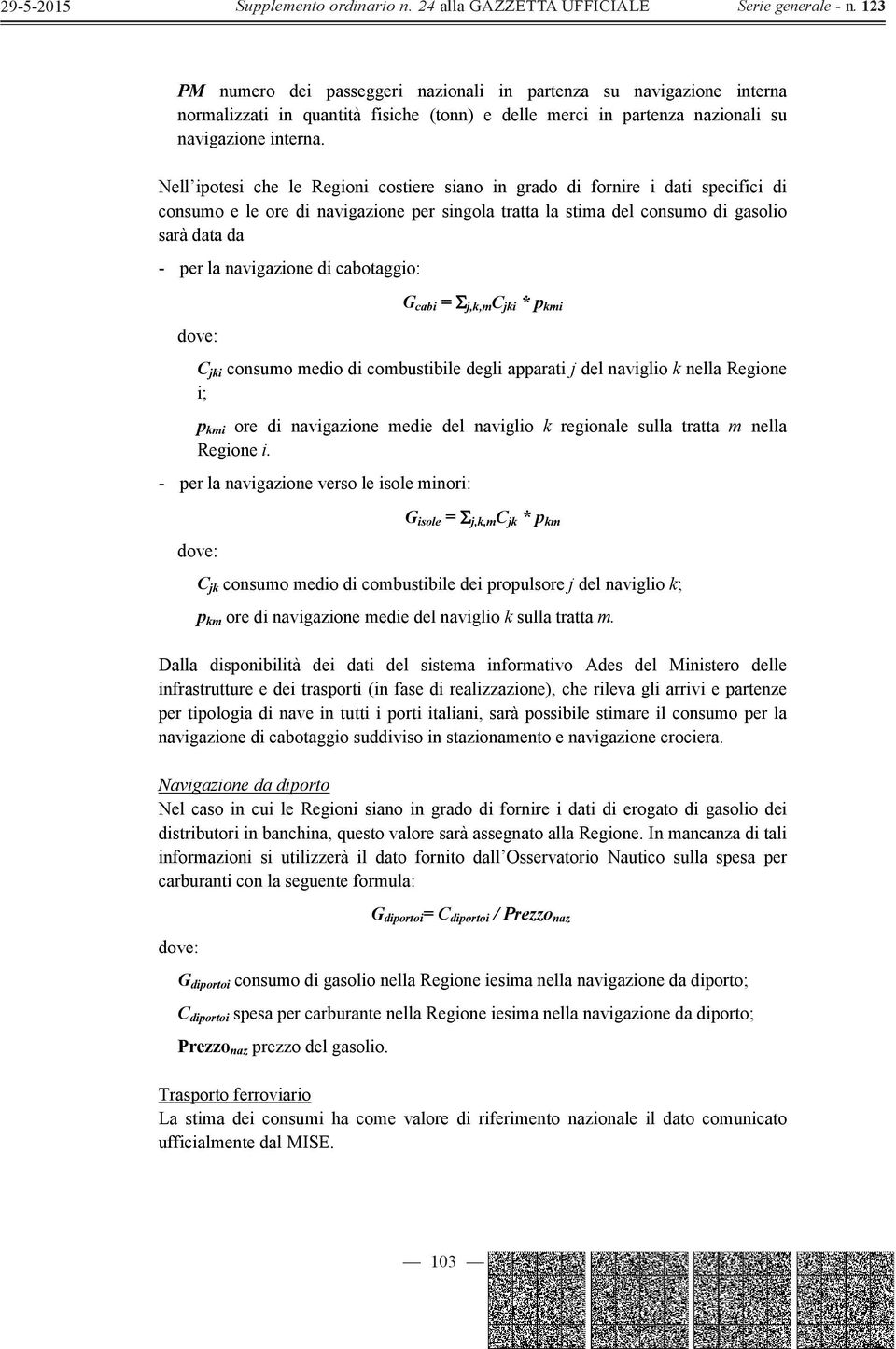 di cabotaggio: G cabi = j,k,m C jki * p kmi C jki consumo medio di combustibile degli apparati j del naviglio k nella Regione i; p kmi ore di navigazione medie del naviglio k regionale sulla tratta m