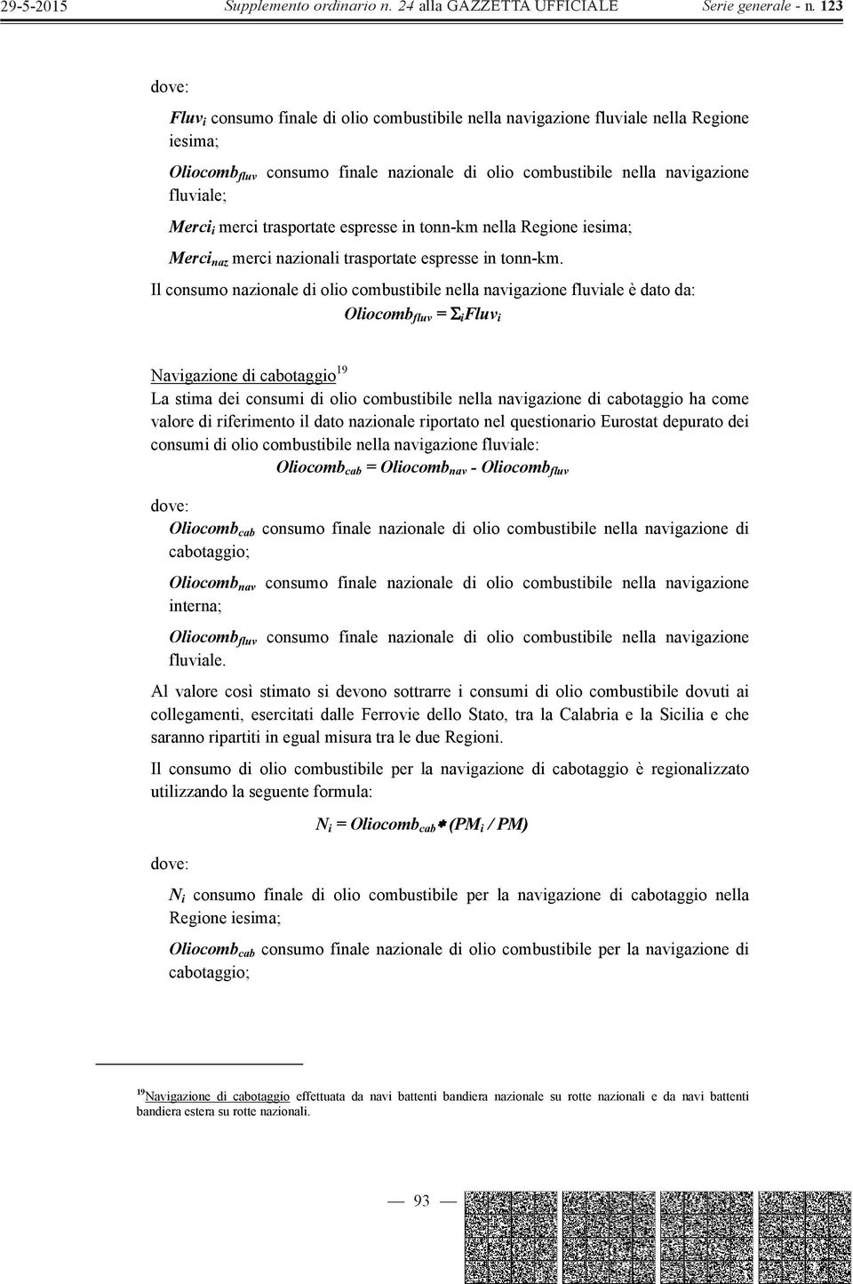 Il consumo nazionale di olio combustibile nella navigazione fluviale è dato da: Oliocomb fluv = i Fluv i Navigazione di cabotaggio 19 La stima dei consumi di olio combustibile nella navigazione di