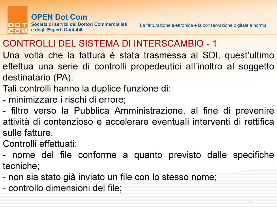 Tali controlli hanno la duplice funzione di: - minimizzare i rischi di errore; - filtro verso la Pubblica Amministrazione, al fine di prevenire