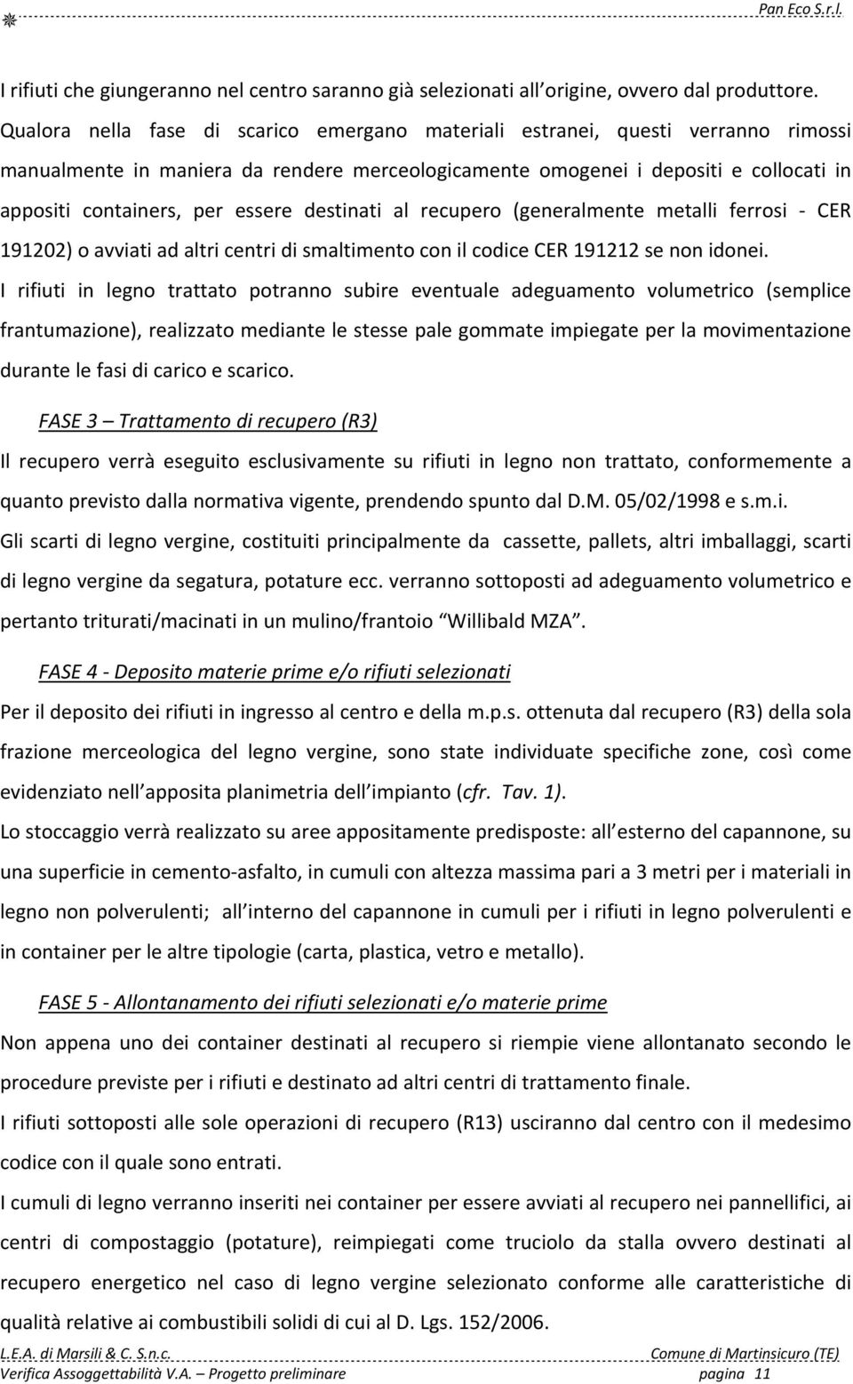 essere destinati al recupero (generalmente metalli ferrosi CER 191202) o avviati ad altri centri di smaltimento con il codice CER 191212 se non idonei.