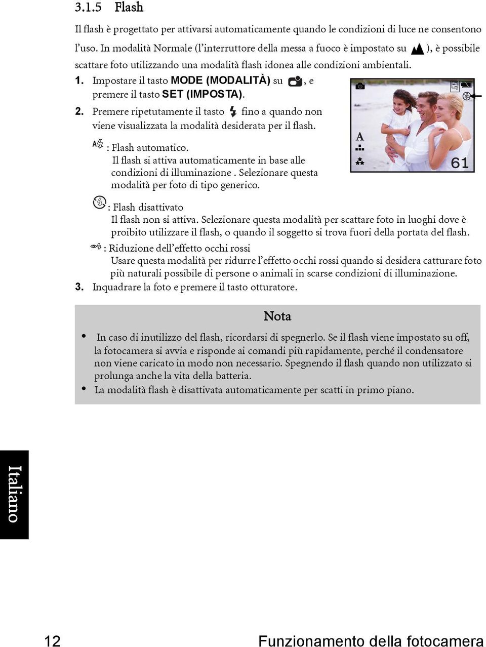 Impostare il tasto MODE (MODALITÀ) su, e premere il tasto SET (IMPOSTA). 2. Premere ripetutamente il tasto fino a quando non viene visualizzata la modalità desiderata per il flash.