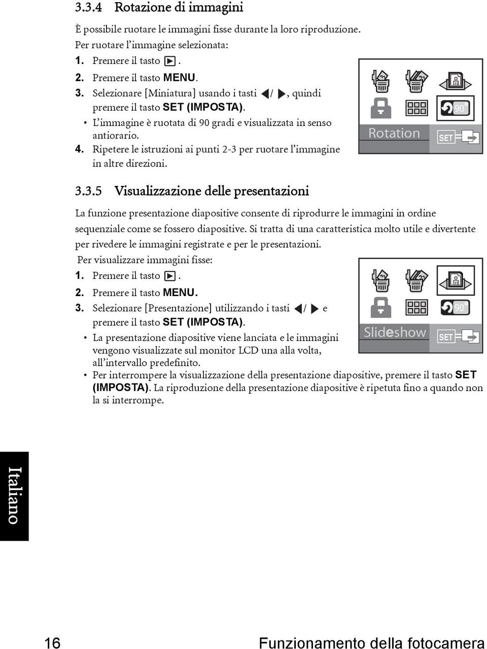 Ripetere le istruzioni ai punti 2-3 per ruotare l immagine in altre direzioni. Rotation SET 90 3.3.5 Visualizzazione delle presentazioni La funzione presentazione diapositive consente di riprodurre le immagini in ordine sequenziale come se fossero diapositive.