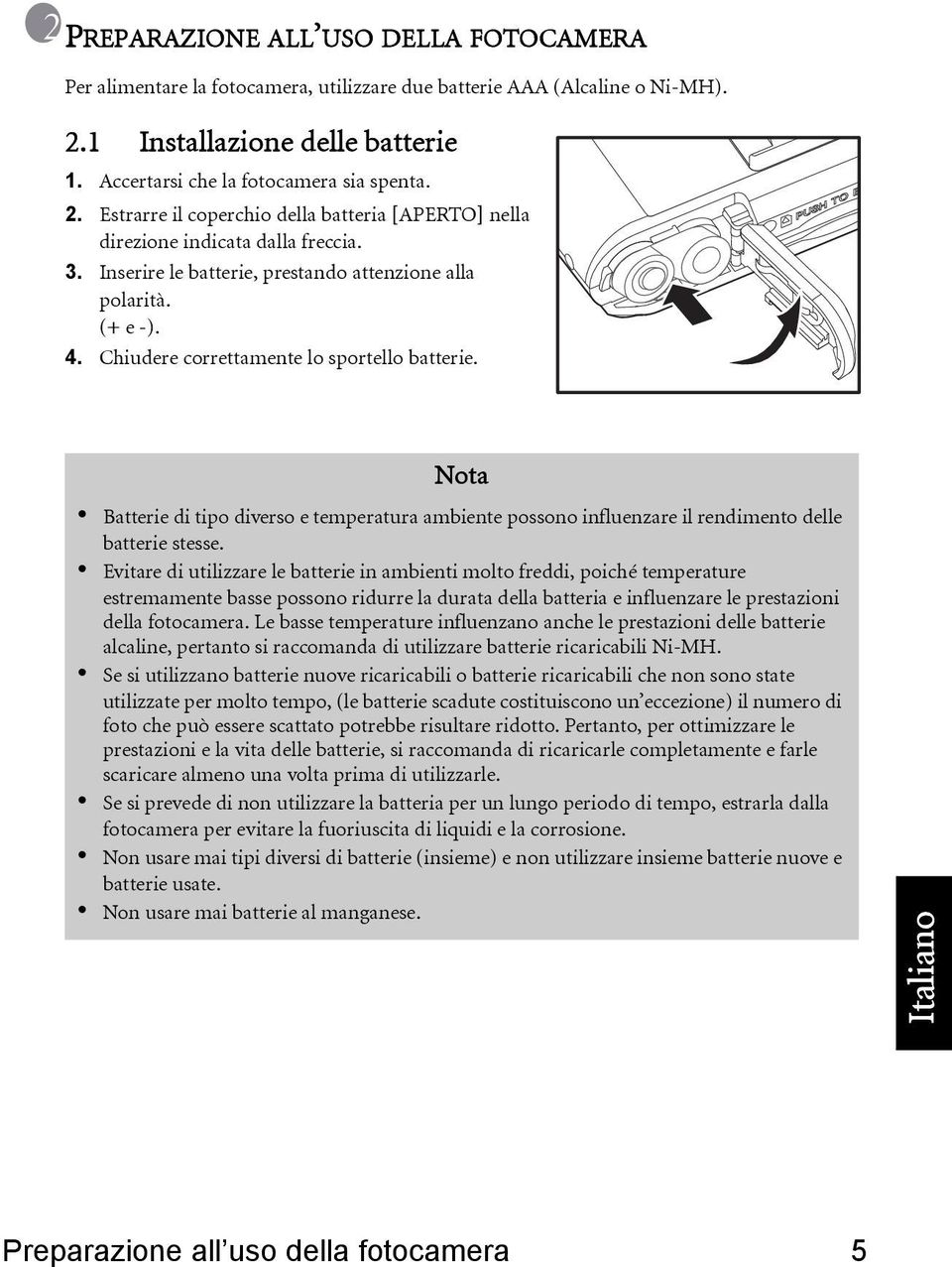 Inserire le batterie, prestando attenzione alla polarità. (+ e -). 4. Chiudere correttamente lo sportello batterie.