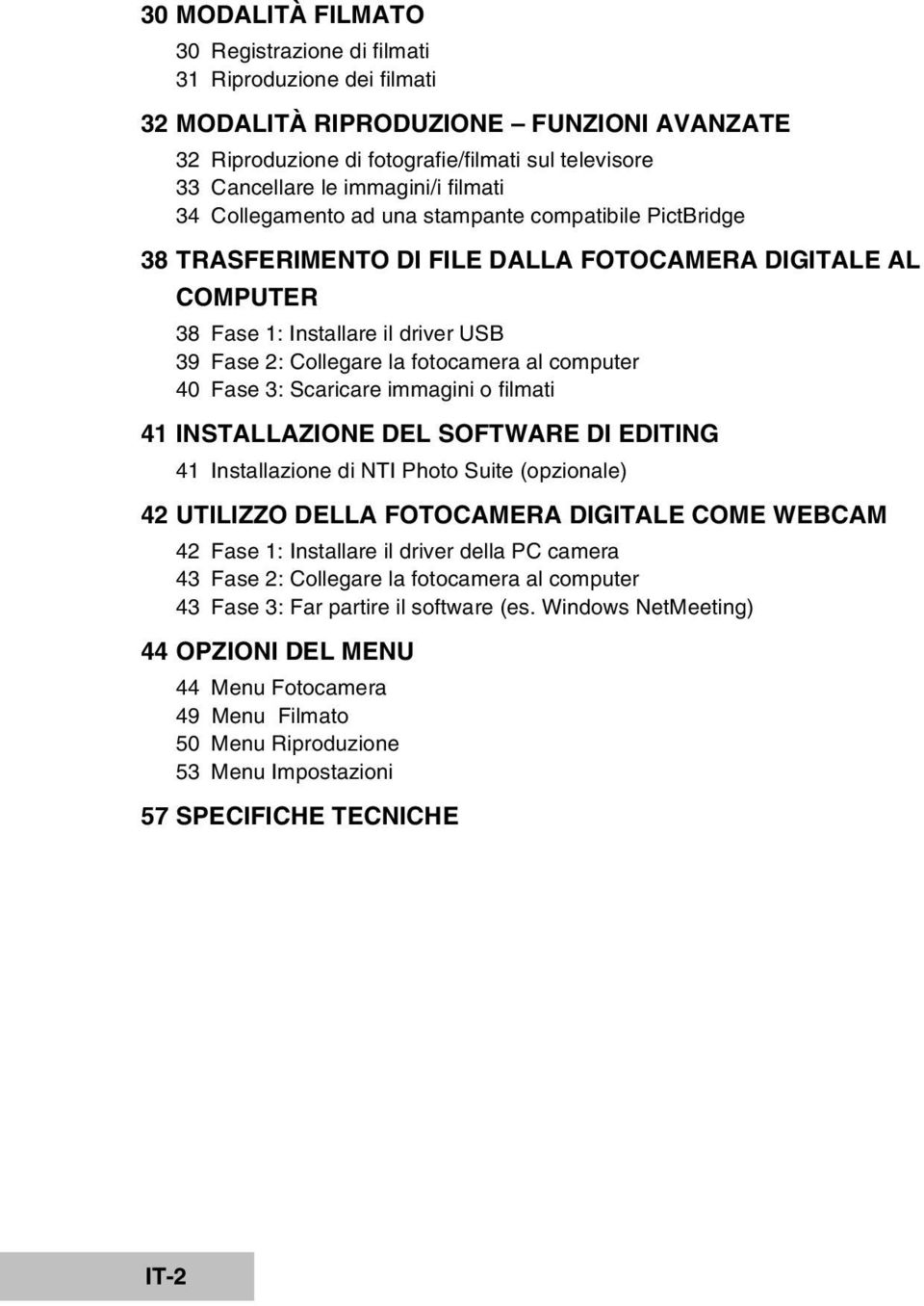 al computer 40 Fase 3: Scaricare immagini o filmati 41 INSTALLAZIONE DEL SOFTWARE DI EDITING 41 Installazione di NTI Photo Suite (opzionale) 42 UTILIZZO DELLA FOTOCAMERA DIGITALE COME WEBCAM 42 Fase