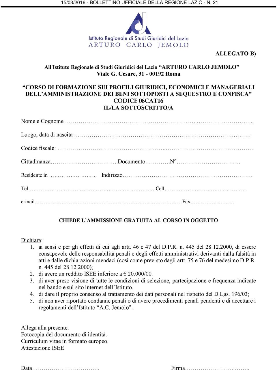 Cognome..... Luogo, data di nascita. Codice fiscale:.. Cittadinanza..Documento.N Residente in Indirizzo. Tel...Cell. e-mail.. Fax. CHIEDE L AMMISSIONE GRATUITA AL CORSO IN OGGETTO Dichiara: 1.