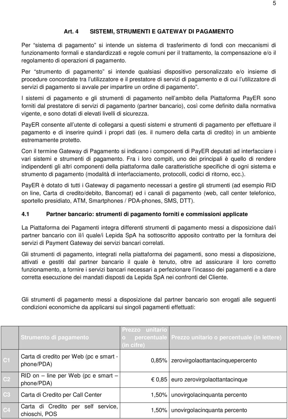 trattamento, la compensazione e/o il regolamento di operazioni di pagamento.