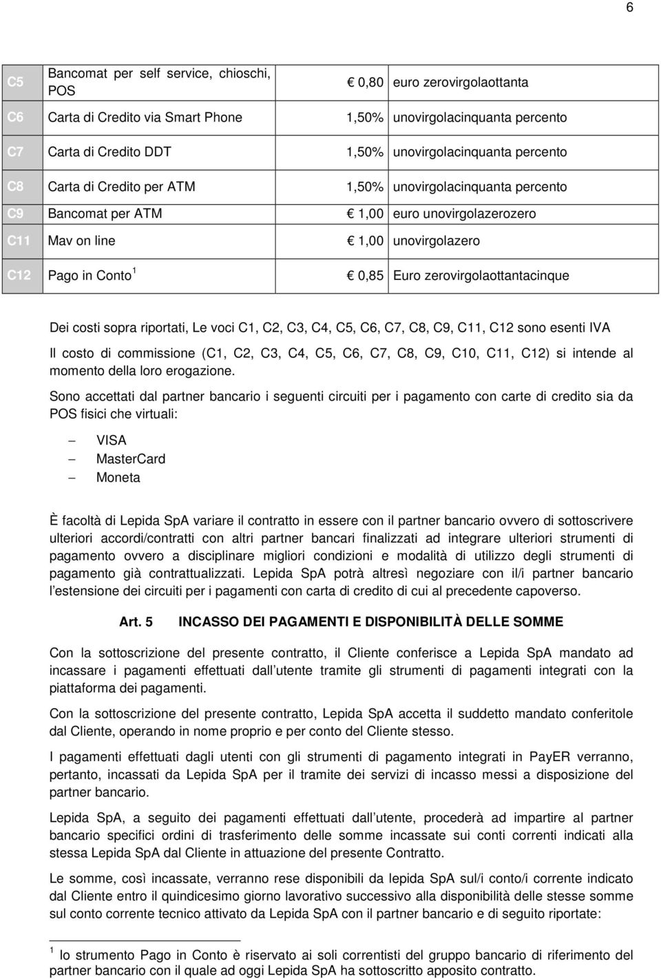 zerovirgolaottantacinque Dei costi sopra riportati, Le voci C1, C2, C3, C4, C5, C6, C7, C8, C9, C11, C12 sono esenti IVA Il costo di commissione (C1, C2, C3, C4, C5, C6, C7, C8, C9, C10, C11, C12) si