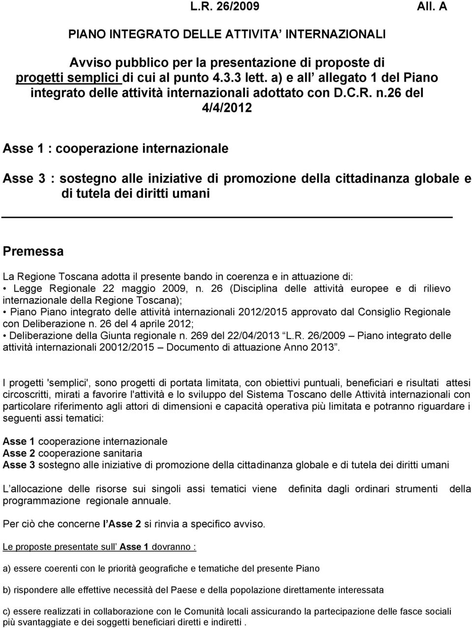 26 del 4/4/2012 Asse 1 : cooperazione internazionale Asse 3 : sostegno alle iniziative di promozione della cittadinanza globale e di tutela dei diritti umani Premessa La Regione Toscana adotta il