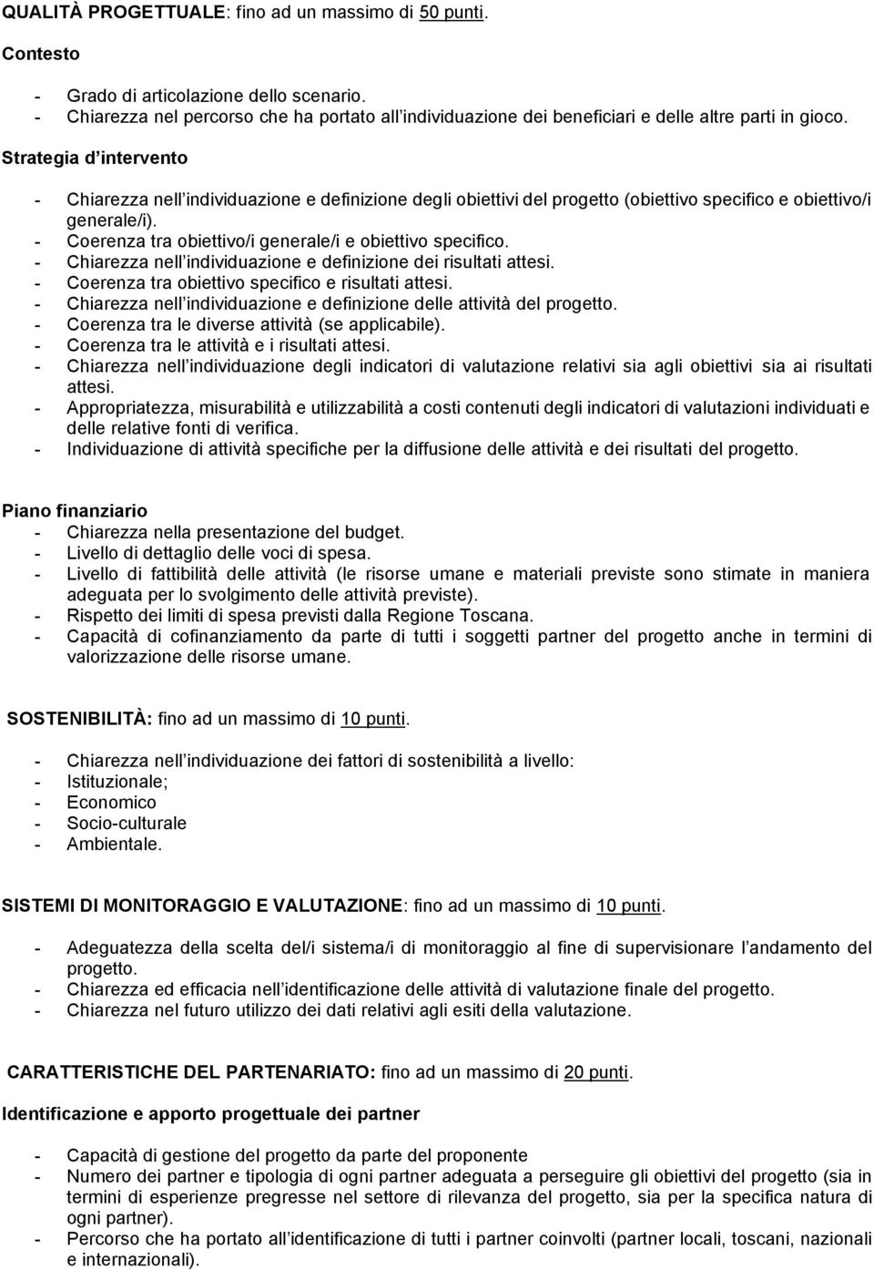 Strategia d intervento - Chiarezza nell individuazione e definizione degli obiettivi del progetto (obiettivo specifico e obiettivo/i generale/i).