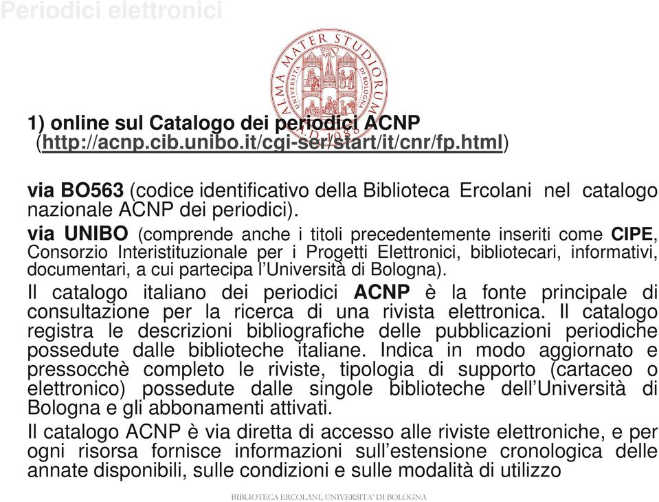 di Bologna). Il catalogo italiano dei periodici ACNP è la fonte principale di consultazione per la ricerca di una rivista elettronica.
