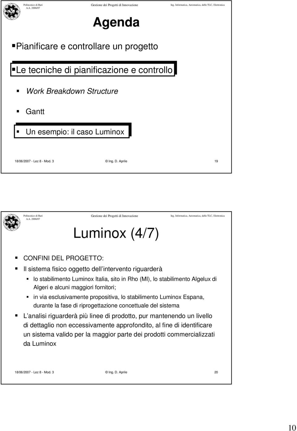 maggiori fornitori; in via esclusivamente propositiva, lo stabilimento Luminox Espana, durante la fase di riprogettazione concettuale del sistema L analisi riguarderà più linee di prodotto, pur