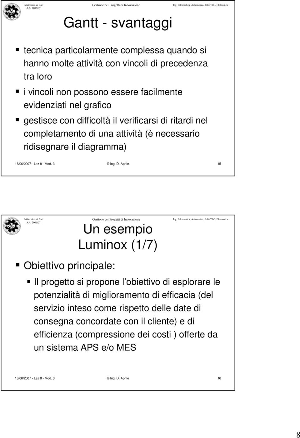 Aprile 15 Obiettivo principale: Un esempio Luminox (1/7) Il progetto si propone l obiettivo di esplorare le potenzialità di miglioramento di efficacia (del servizio inteso