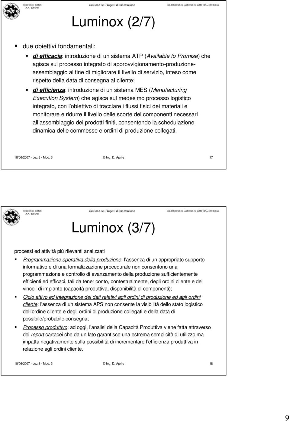 processo logistico integrato, con l obiettivo di tracciare i flussi fisici dei materiali e monitorare e ridurre il livello delle scorte dei componenti necessari all assemblaggio dei prodotti finiti,