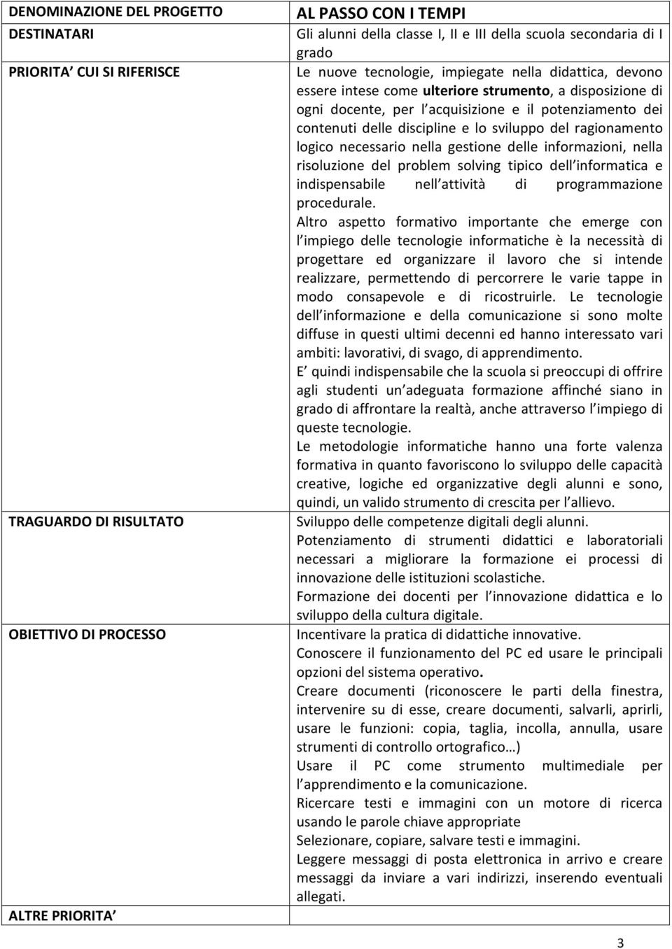 contenuti delle discipline e lo sviluppo del ragionamento logico necessario nella gestione delle informazioni, nella risoluzione del problem solving tipico dell informatica e indispensabile nell