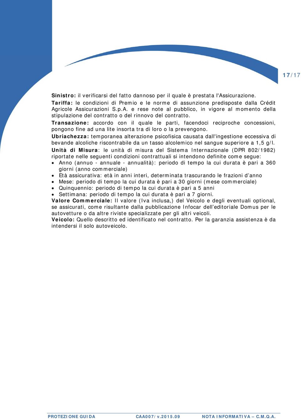 Transazione: accordo con il quale le parti, facendoci reciproche concessioni, pongono fine ad una lite insorta tra di loro o la prevengono.