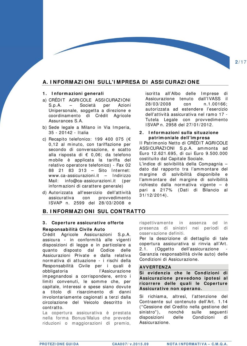 telefono mobile è applicata la tariffa del relativo operatore telefonico) - Fax 02 88 21 83 313 Sito Internet: www.ca-assicurazioni.it Indirizzo Mail: info@ca-assicurazioni.