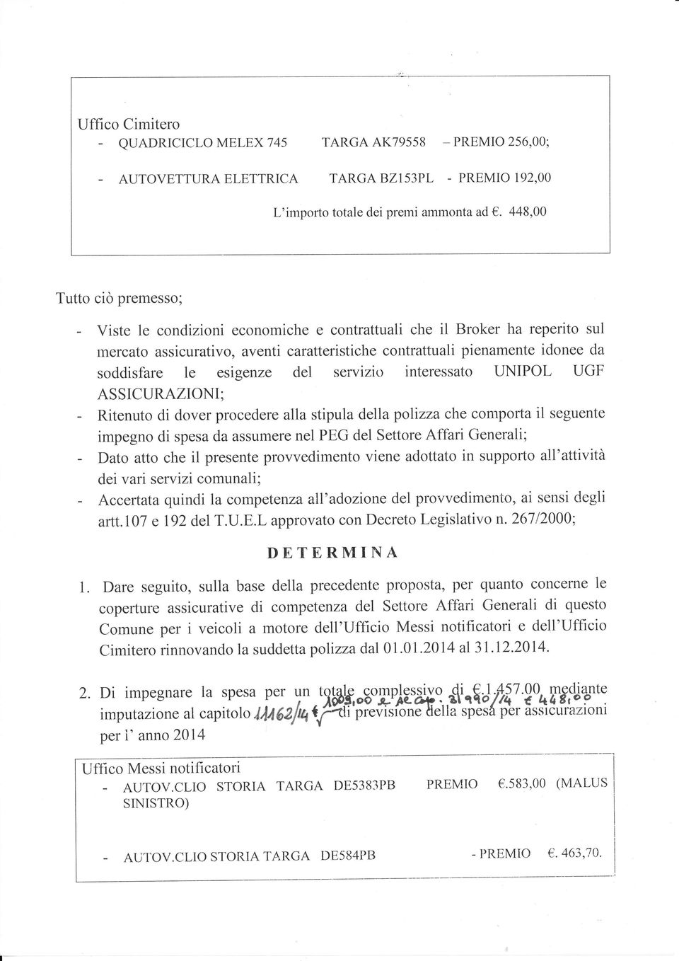 esigenze del servizio interessato LINIPOL UGF ASSICURAZIONI; - Ritenuto di dover procedere alla stipula della polizza che comporta il seguente impegno di spesa da assumere nel PEG del Settore Affari