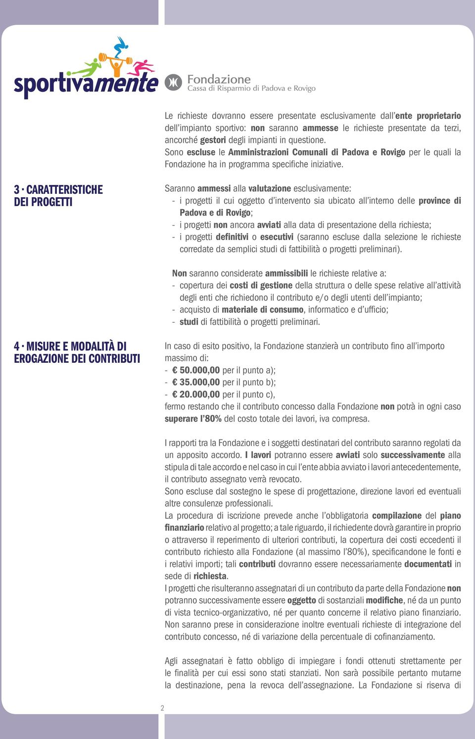 3 CARATTERISTICHE DEI PROGETTI Saranno ammessi alla valutazione esclusivamente: - i progetti il cui oggetto d intervento sia ubicato all interno delle province di Padova e di Rovigo; - i progetti non