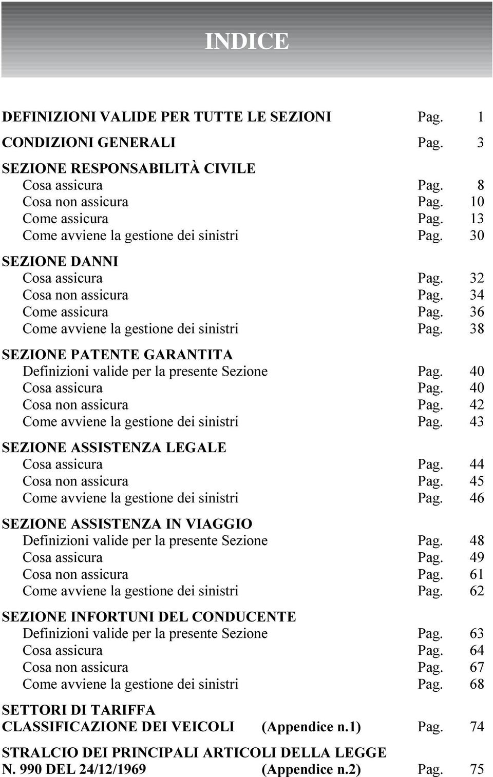 38 SEZIONE PATENTE GARANTITA Definizioni valide per la presente Sezione Pag. 40 Cosa assicura Pag. 40 Cosa non assicura Pag. 42 Come avviene la gestione dei sinistri Pag.