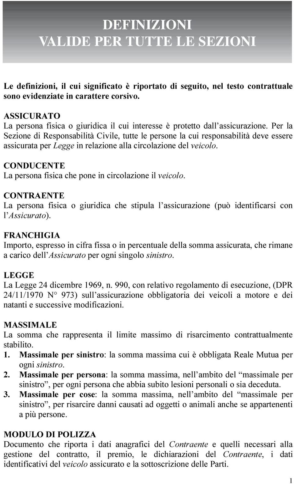 Per la Sezione di Responsabilità Civile, tutte le persone la cui responsabilità deve essere assicurata per Legge in relazione alla circolazione del veicolo.