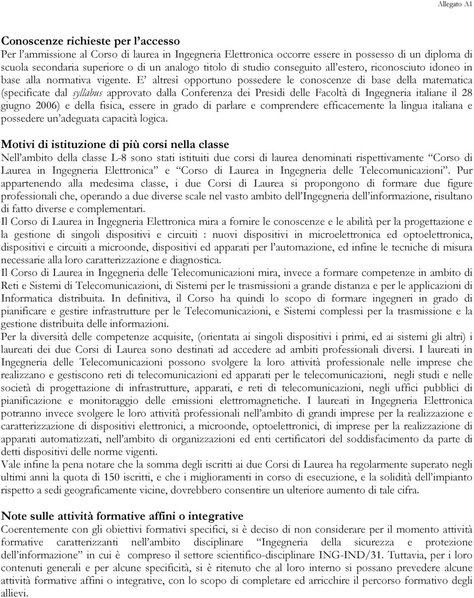 E altresì opportuno possedere le conoscenze di base della matematica (specificate dal syllabus approvato dalla Conferenza dei Presidi delle Facoltà di Ingegneria italiane il 28 giugno 2006) e della