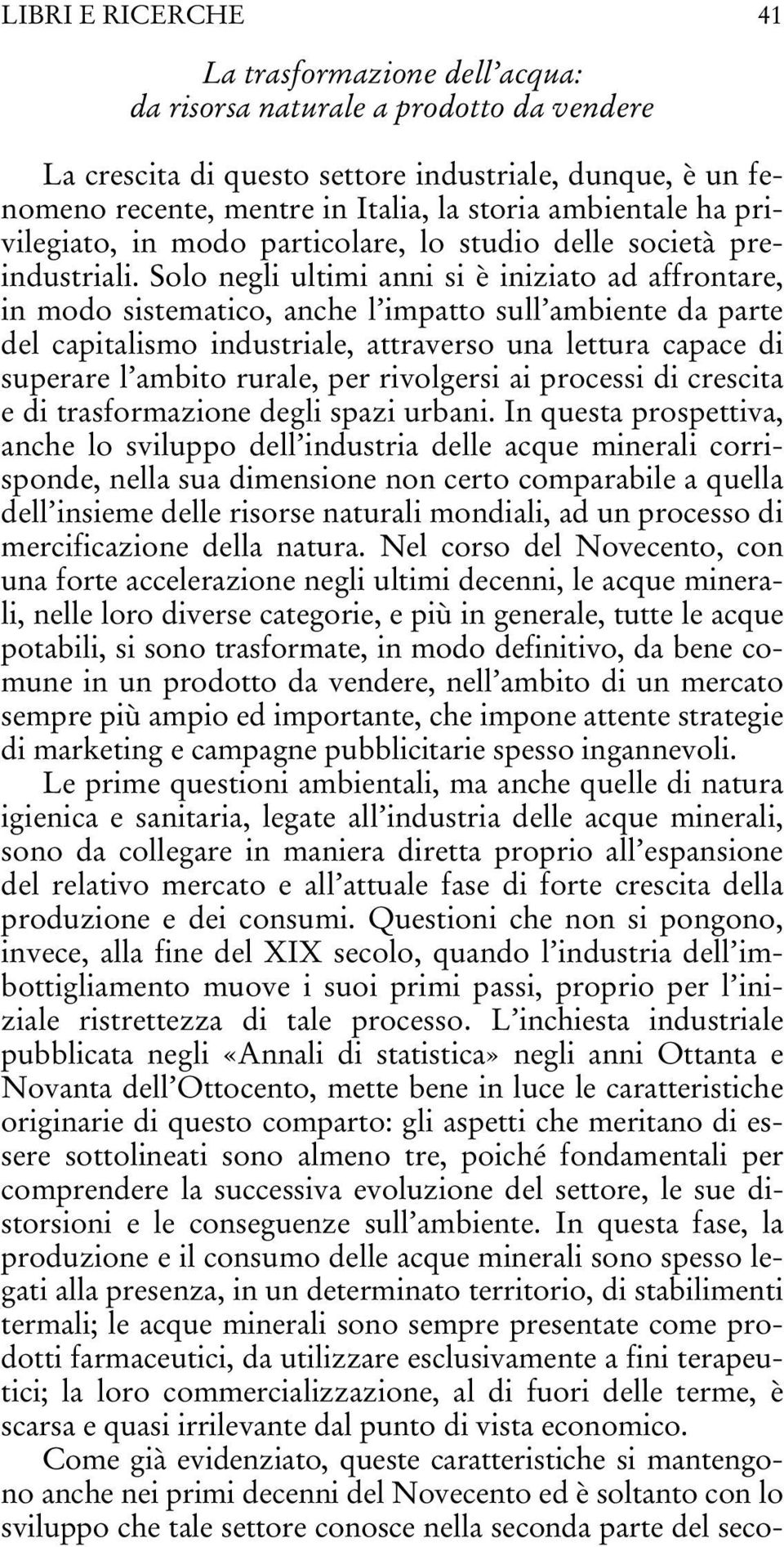 Solo negli ultimi anni si è iniziato ad affrontare, in modo sistematico, anche l impatto sull ambiente da parte del capitalismo industriale, attraverso una lettura capace di superare l ambito rurale,