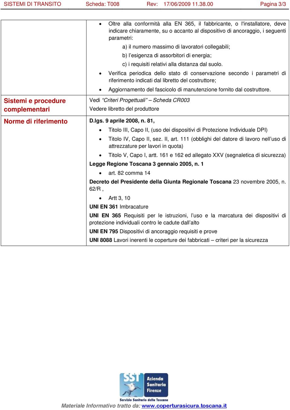 lavoratori collegabili; b) l esigenza di assorbitori di energia; c) i requisiti relativi alla distanza dal suolo.