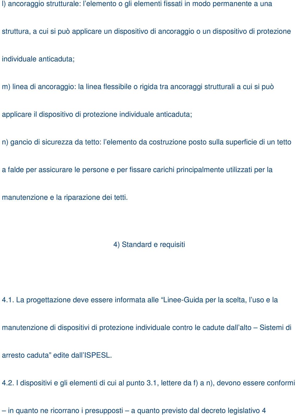 l elemento da costruzione posto sulla superficie di un tetto a falde per assicurare le persone e per fissare carichi principalmente utilizzati per la manutenzione e la riparazione dei tetti.