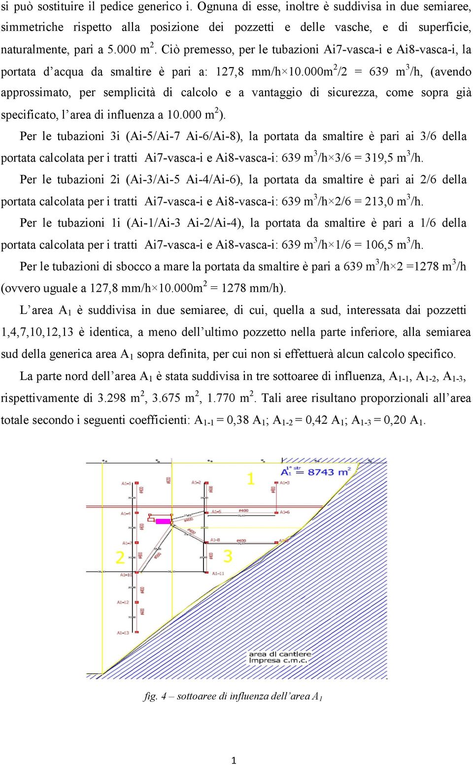 000m 2 /2 = 639 m 3 /h, (avendo approssimato, per semplicità di calcolo e a vantaggio di sicurezza, come sopra già specificato, l area di influenza a 10.000 m 2 ).