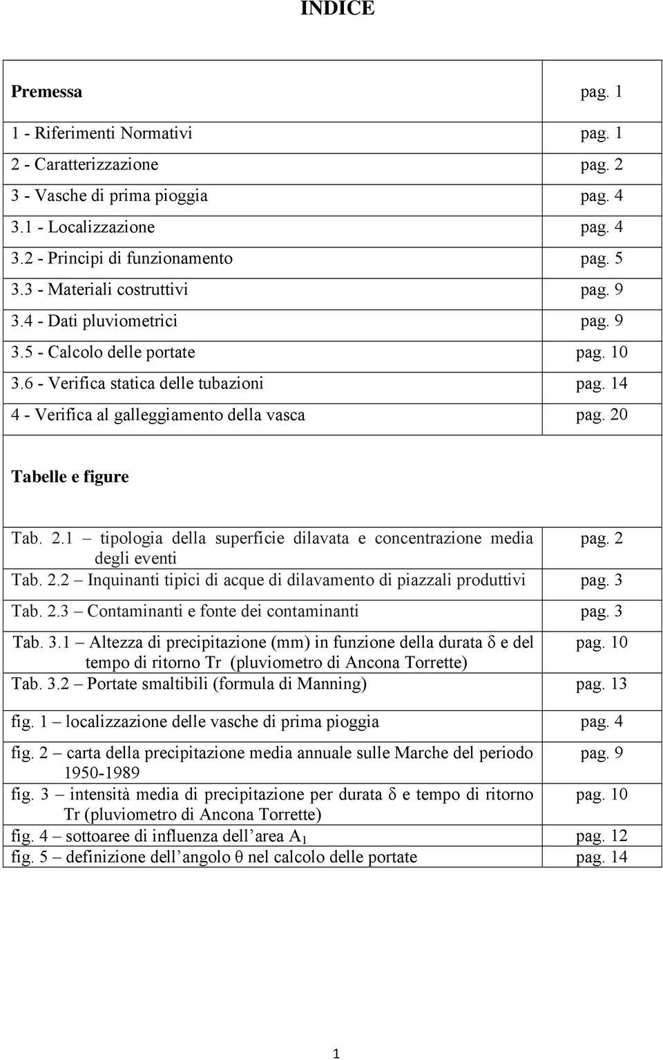 20 Tabelle e figure Tab. 2.1 tipologia della superficie dilavata e concentrazione media pag. 2 degli eventi Tab. 2.2 Inquinanti tipici di acque di dilavamento di piazzali produttivi pag. 3 Tab. 2.3 Contaminanti e fonte dei contaminanti pag.