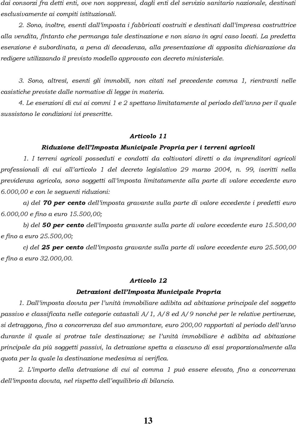 La predetta esenzione è subordinata, a pena di decadenza, alla presentazione di apposita dichiarazione da redigere utilizzando il previsto modello approvato con decreto ministeriale. 3.