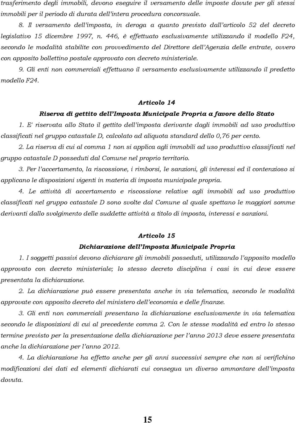 446, è effettuato esclusivamente utilizzando il modello F24, secondo le modalità stabilite con provvedimento del Direttore dell Agenzia delle entrate, ovvero con apposito bollettino postale approvato