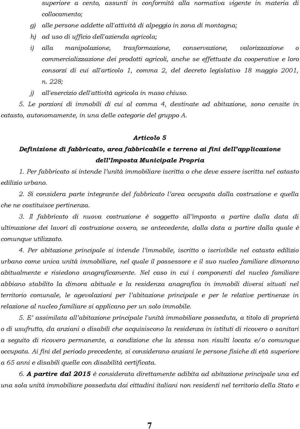 comma 2, del decreto legislativo 18 maggio 2001, n. 228; j) all'esercizio dell'attività agricola in maso chiuso. 5.