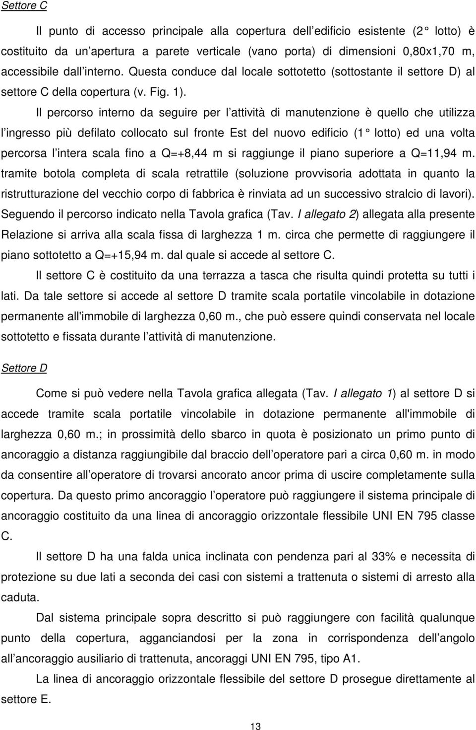 Il percorso interno da seguire per l attività di manutenzione è quello che utilizza l ingresso più defilato collocato sul fronte Est del nuovo edificio (1 lotto) ed una volta percorsa l intera scala