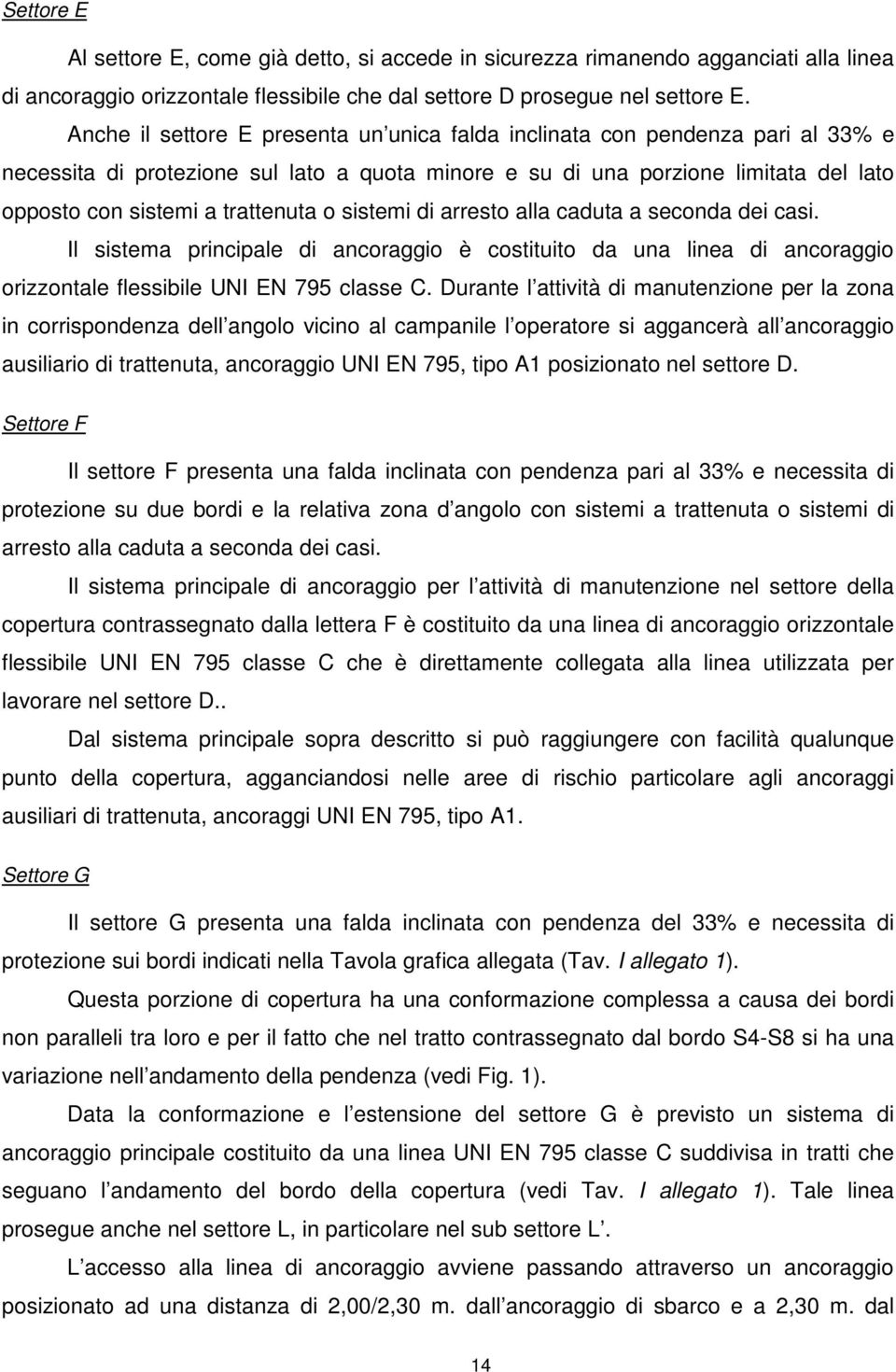 o sistemi di arresto alla caduta a seconda dei casi. Il sistema principale di ancoraggio è costituito da una linea di ancoraggio orizzontale flessibile UNI EN 795 classe C.